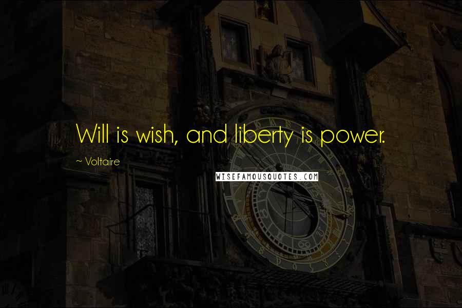 Voltaire Quotes: Will is wish, and liberty is power.