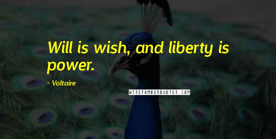 Voltaire Quotes: Will is wish, and liberty is power.