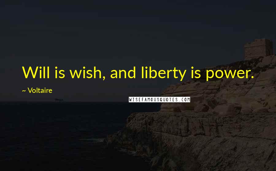 Voltaire Quotes: Will is wish, and liberty is power.