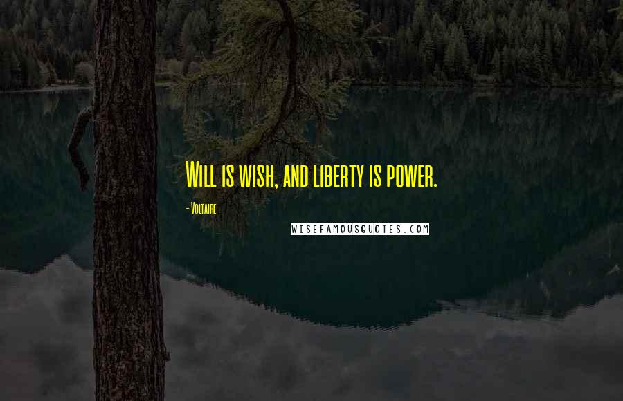 Voltaire Quotes: Will is wish, and liberty is power.