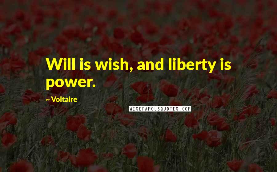 Voltaire Quotes: Will is wish, and liberty is power.