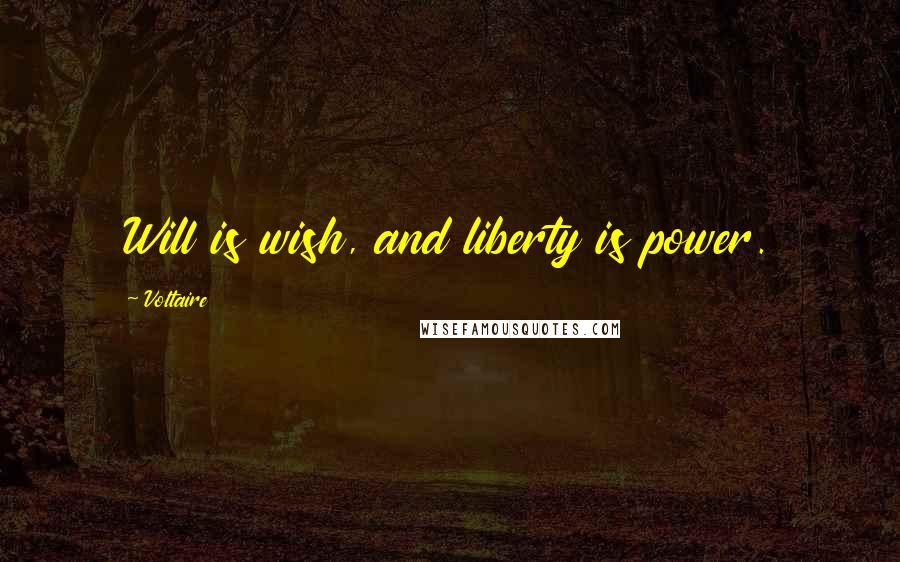 Voltaire Quotes: Will is wish, and liberty is power.