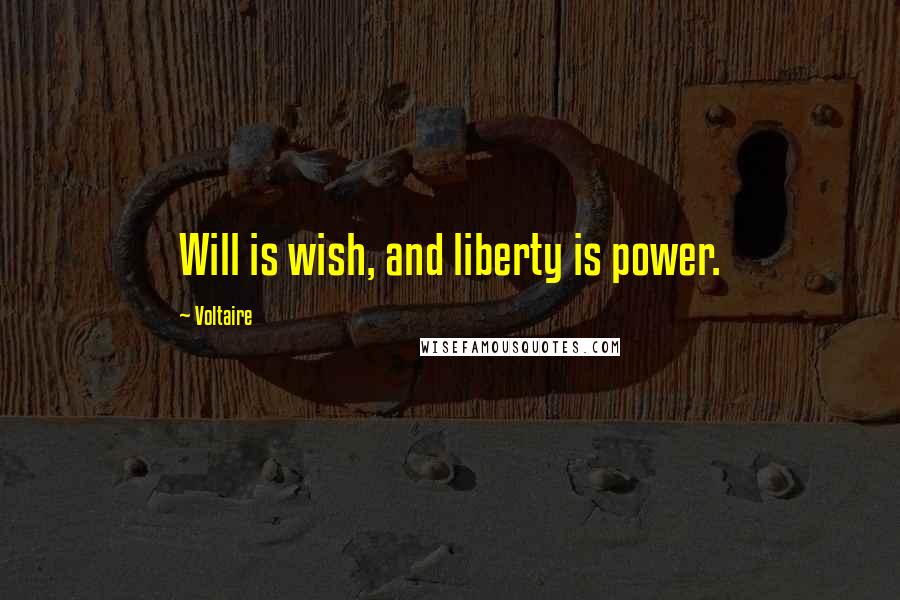 Voltaire Quotes: Will is wish, and liberty is power.