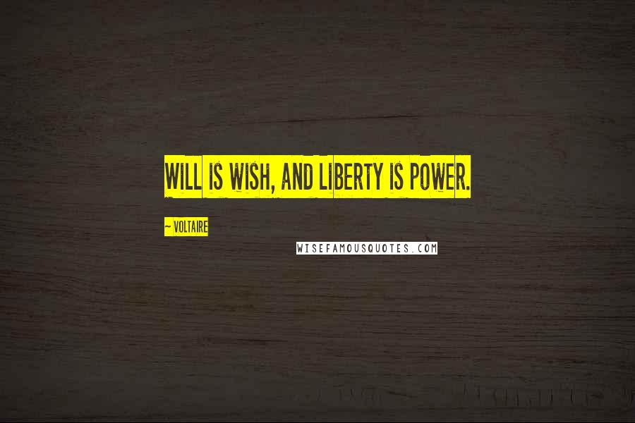 Voltaire Quotes: Will is wish, and liberty is power.