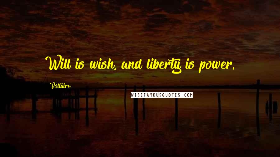 Voltaire Quotes: Will is wish, and liberty is power.