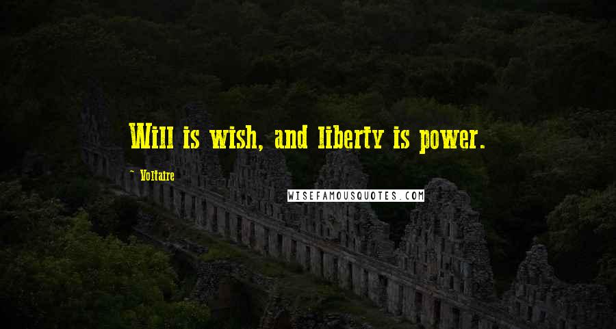 Voltaire Quotes: Will is wish, and liberty is power.