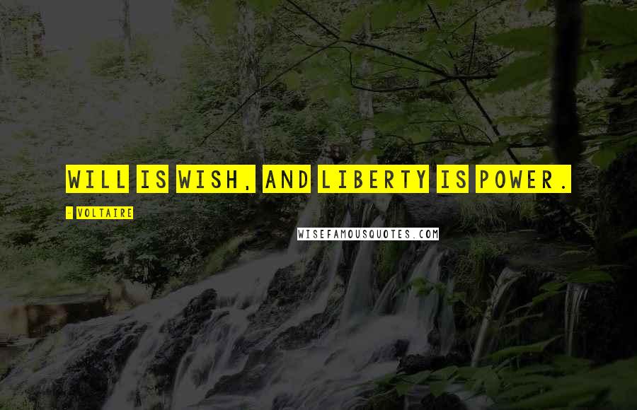 Voltaire Quotes: Will is wish, and liberty is power.