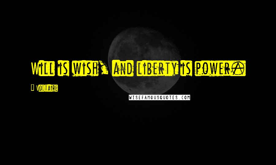 Voltaire Quotes: Will is wish, and liberty is power.