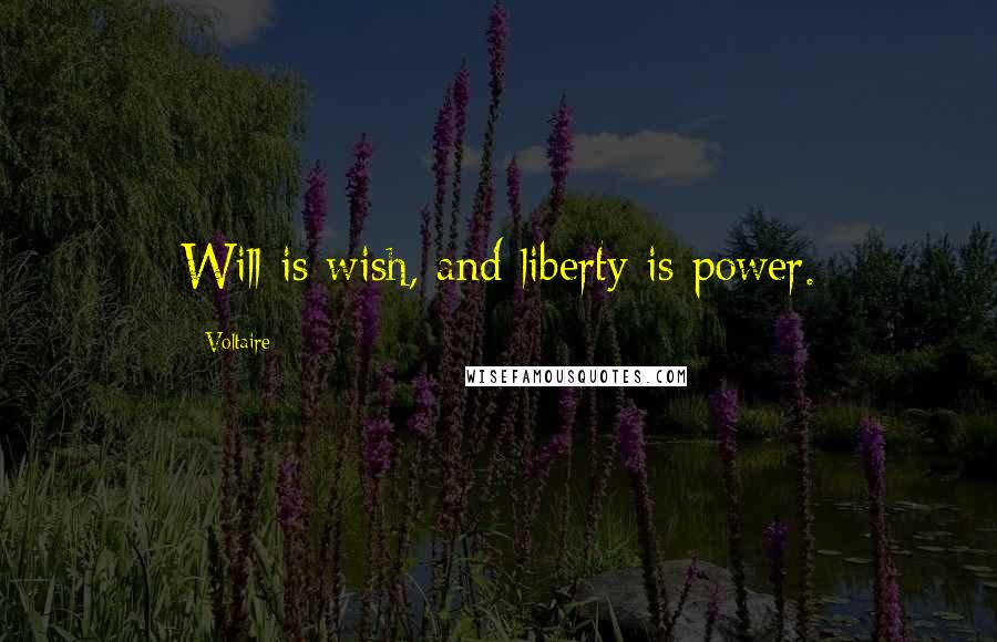 Voltaire Quotes: Will is wish, and liberty is power.