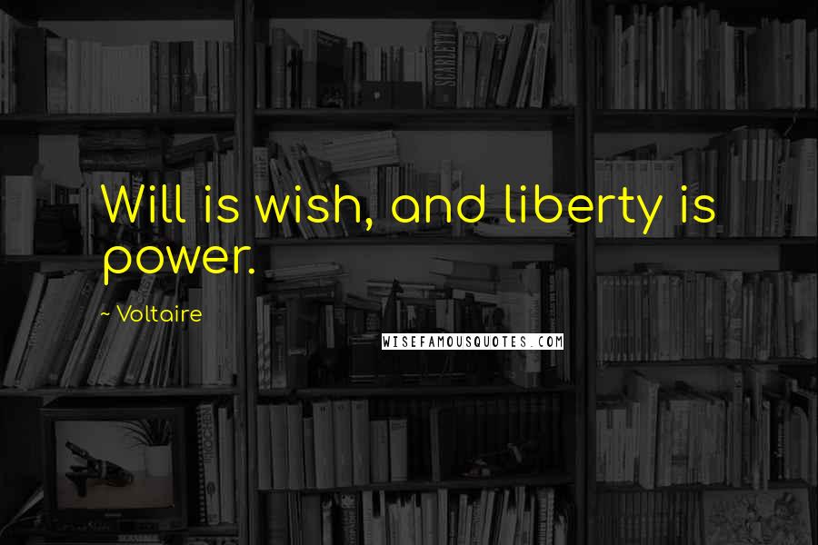 Voltaire Quotes: Will is wish, and liberty is power.