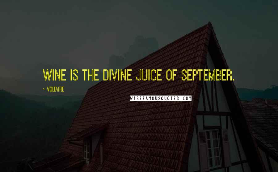Voltaire Quotes: Wine is the divine juice of September.