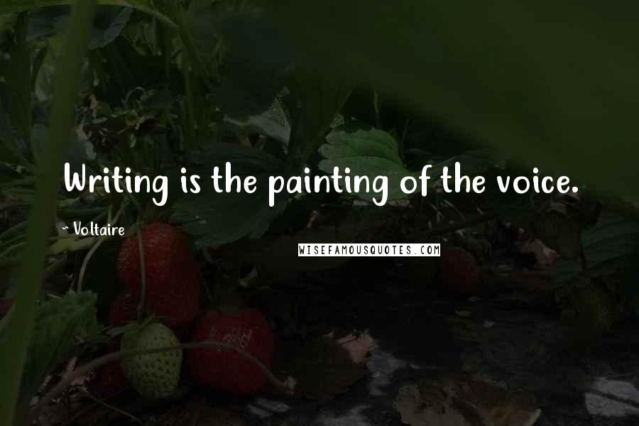 Voltaire Quotes: Writing is the painting of the voice.