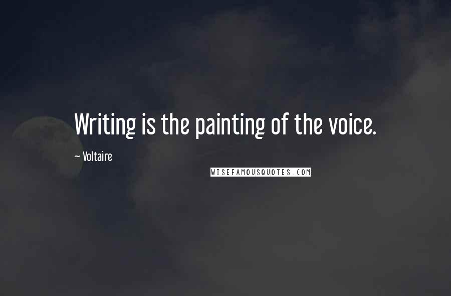 Voltaire Quotes: Writing is the painting of the voice.