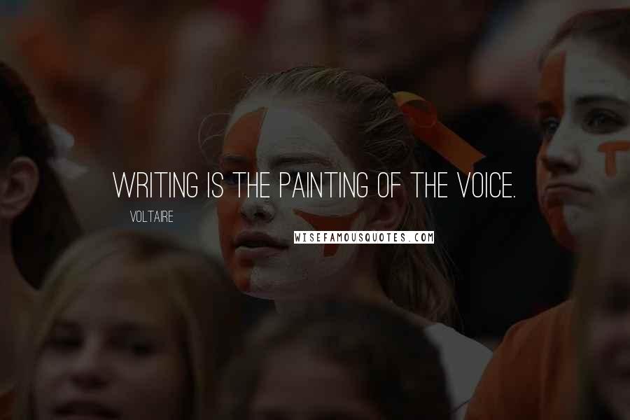 Voltaire Quotes: Writing is the painting of the voice.