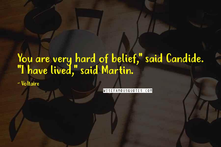 Voltaire Quotes: You are very hard of belief," said Candide. "I have lived," said Martin.