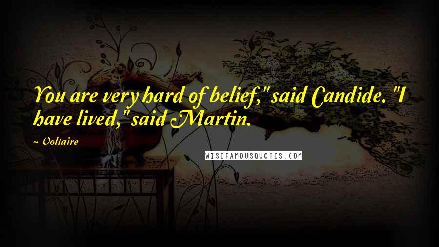 Voltaire Quotes: You are very hard of belief," said Candide. "I have lived," said Martin.