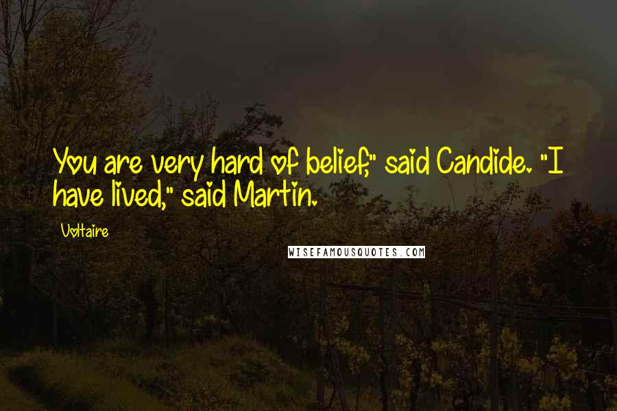Voltaire Quotes: You are very hard of belief," said Candide. "I have lived," said Martin.