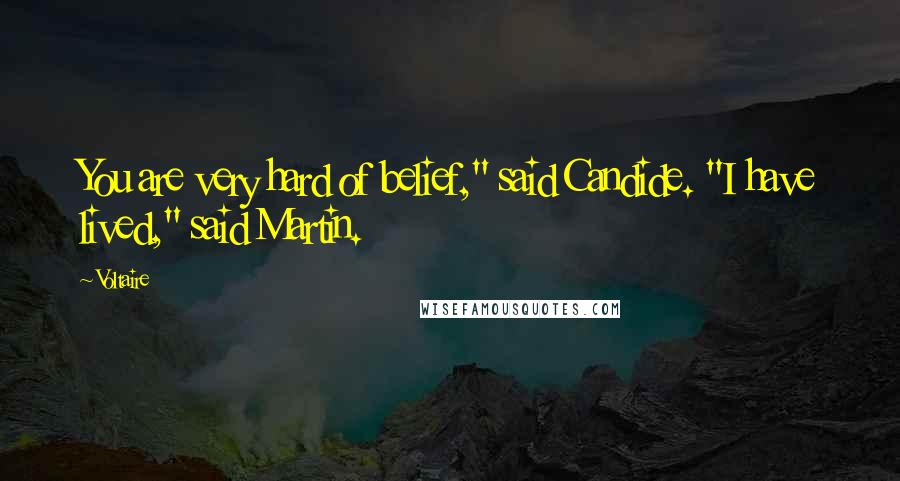 Voltaire Quotes: You are very hard of belief," said Candide. "I have lived," said Martin.