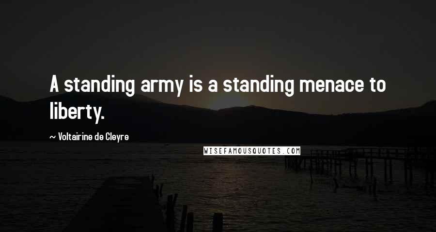 Voltairine De Cleyre Quotes: A standing army is a standing menace to liberty.