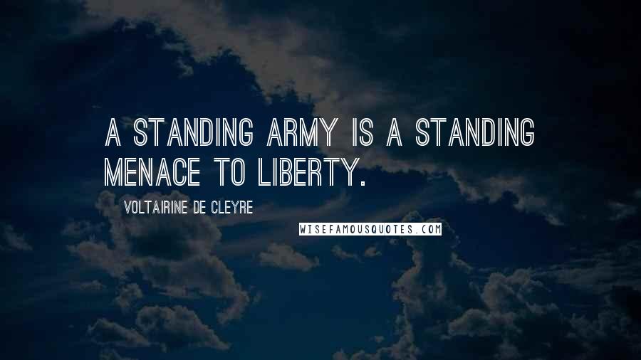 Voltairine De Cleyre Quotes: A standing army is a standing menace to liberty.