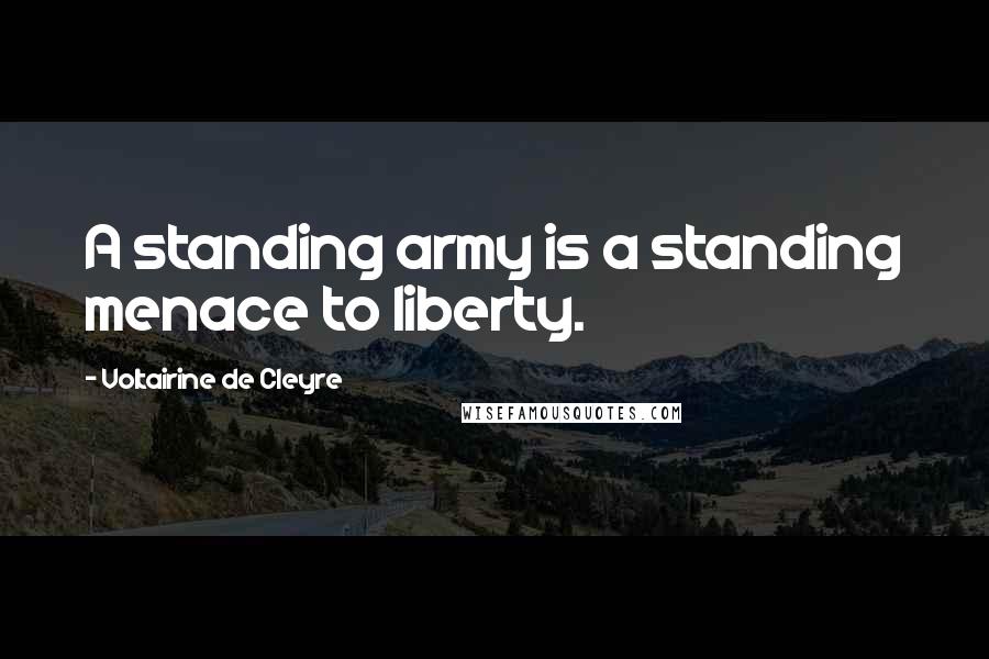 Voltairine De Cleyre Quotes: A standing army is a standing menace to liberty.