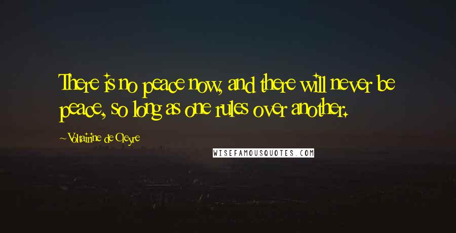 Voltairine De Cleyre Quotes: There is no peace now, and there will never be peace, so long as one rules over another.