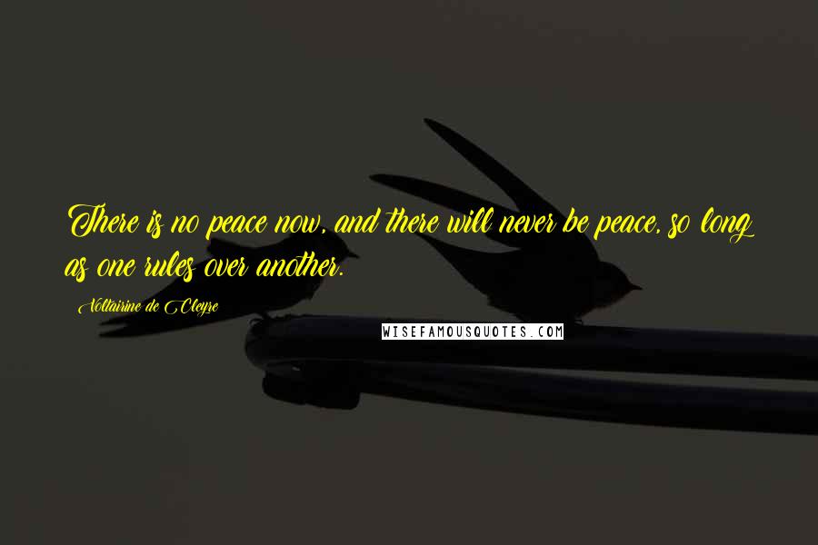 Voltairine De Cleyre Quotes: There is no peace now, and there will never be peace, so long as one rules over another.