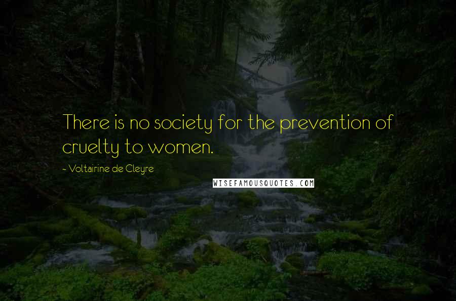 Voltairine De Cleyre Quotes: There is no society for the prevention of cruelty to women.