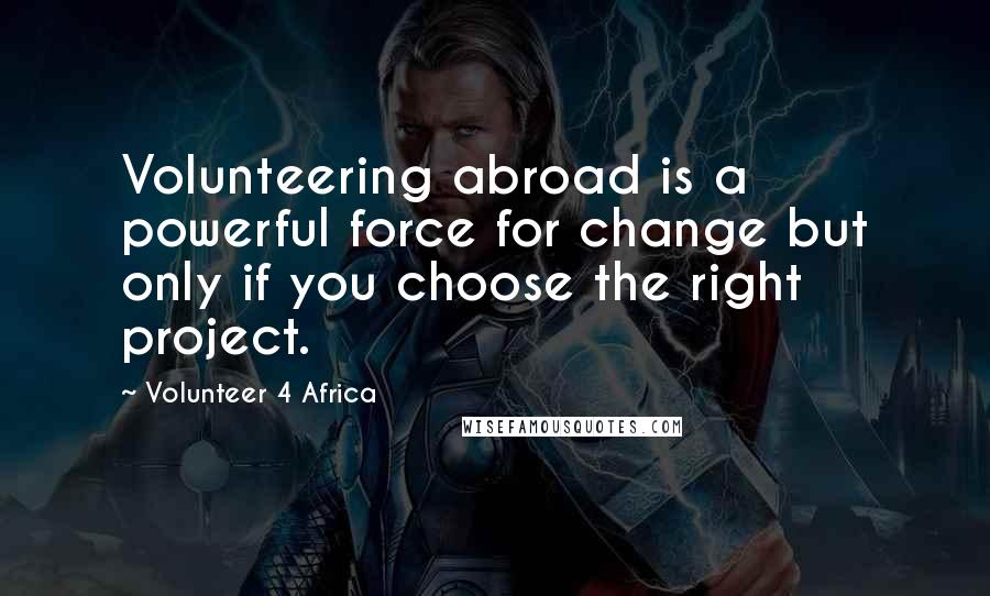 Volunteer 4 Africa Quotes: Volunteering abroad is a powerful force for change but only if you choose the right project.