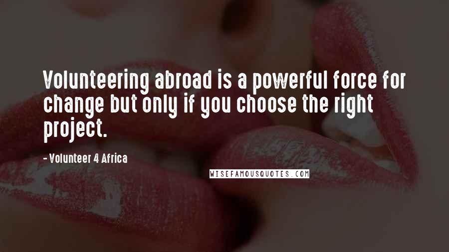 Volunteer 4 Africa Quotes: Volunteering abroad is a powerful force for change but only if you choose the right project.