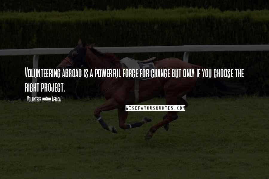 Volunteer 4 Africa Quotes: Volunteering abroad is a powerful force for change but only if you choose the right project.