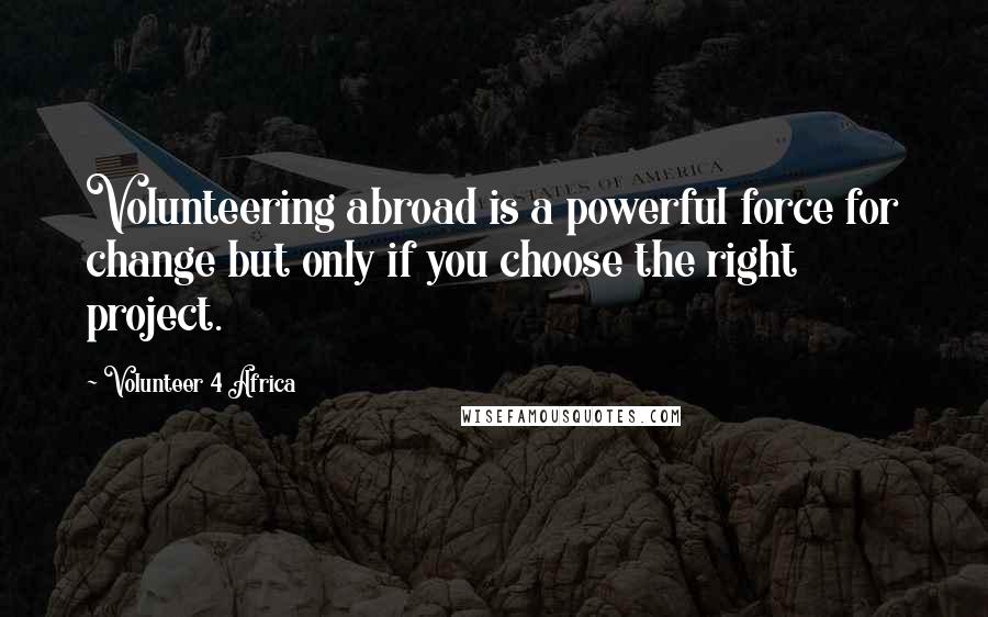 Volunteer 4 Africa Quotes: Volunteering abroad is a powerful force for change but only if you choose the right project.