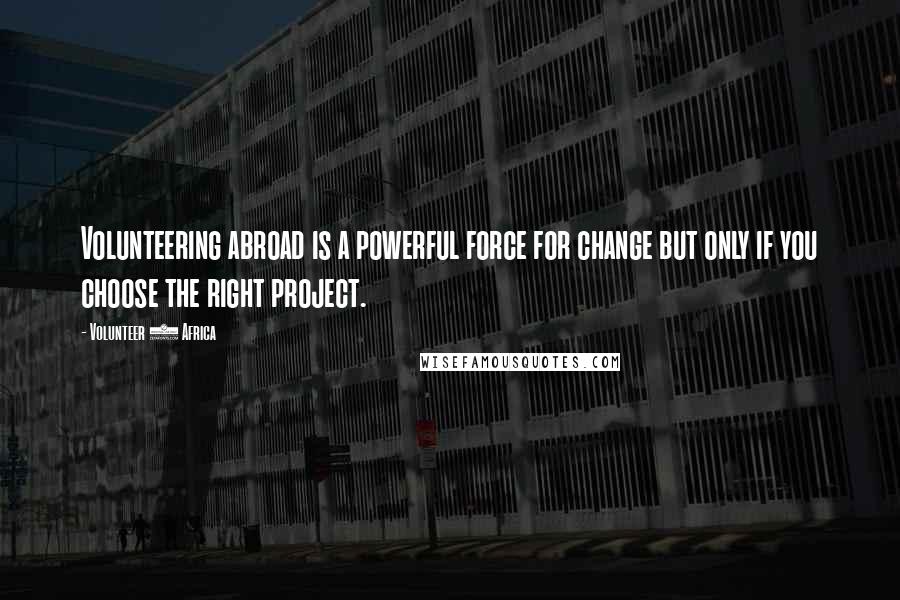 Volunteer 4 Africa Quotes: Volunteering abroad is a powerful force for change but only if you choose the right project.