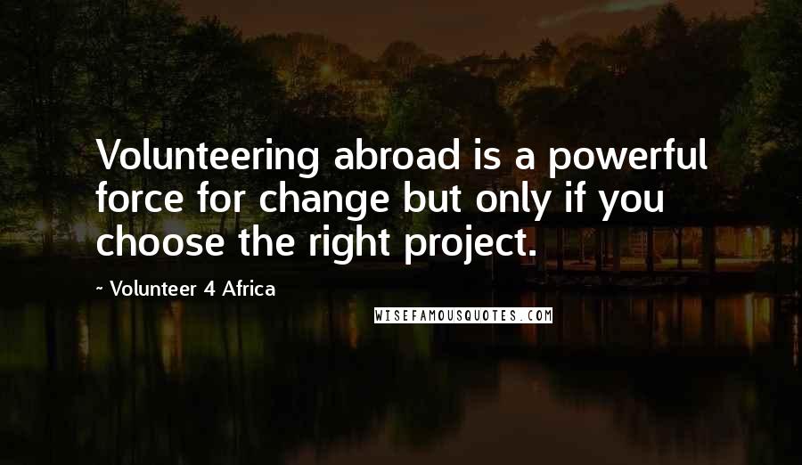 Volunteer 4 Africa Quotes: Volunteering abroad is a powerful force for change but only if you choose the right project.