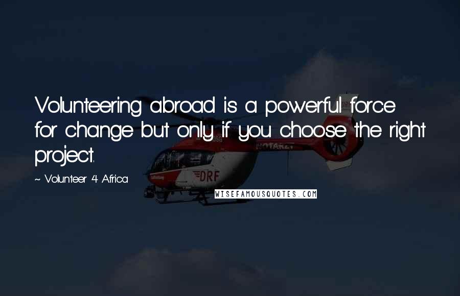 Volunteer 4 Africa Quotes: Volunteering abroad is a powerful force for change but only if you choose the right project.