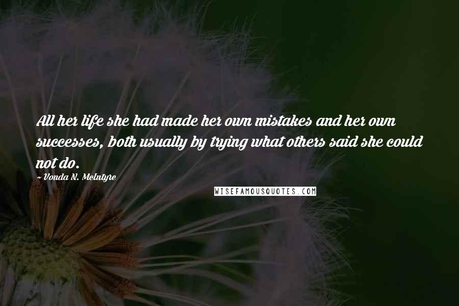 Vonda N. McIntyre Quotes: All her life she had made her own mistakes and her own successes, both usually by trying what others said she could not do.