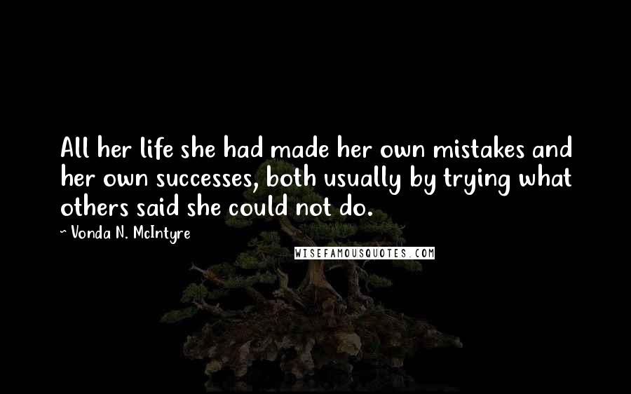 Vonda N. McIntyre Quotes: All her life she had made her own mistakes and her own successes, both usually by trying what others said she could not do.