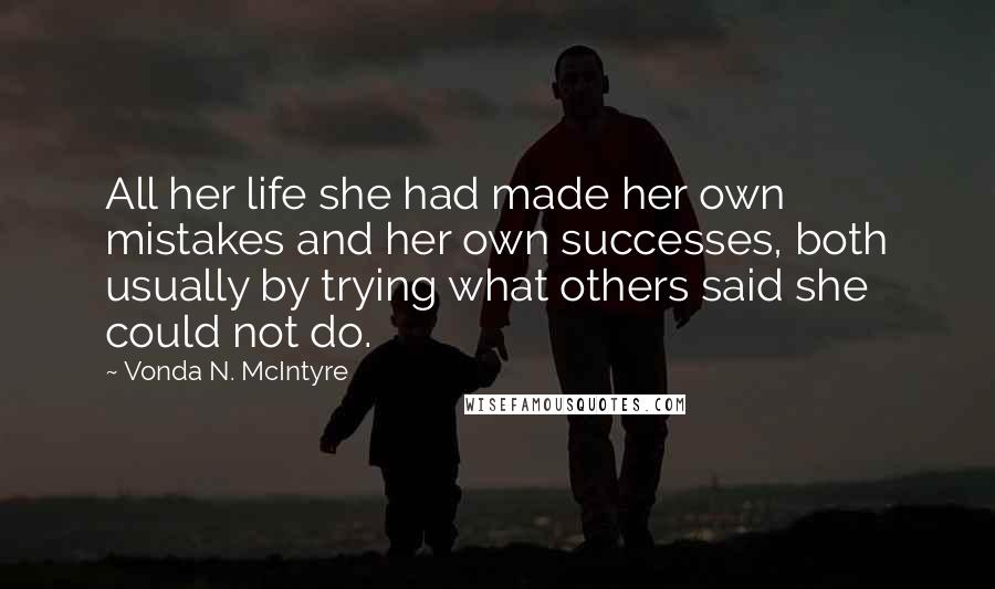 Vonda N. McIntyre Quotes: All her life she had made her own mistakes and her own successes, both usually by trying what others said she could not do.