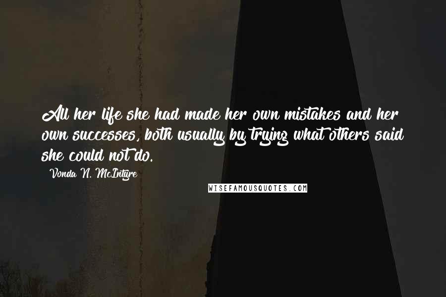 Vonda N. McIntyre Quotes: All her life she had made her own mistakes and her own successes, both usually by trying what others said she could not do.