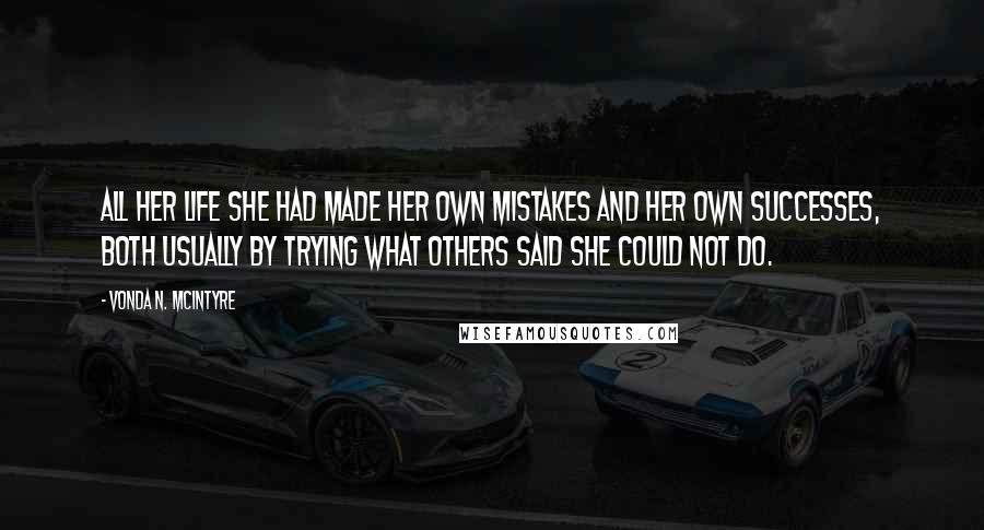 Vonda N. McIntyre Quotes: All her life she had made her own mistakes and her own successes, both usually by trying what others said she could not do.