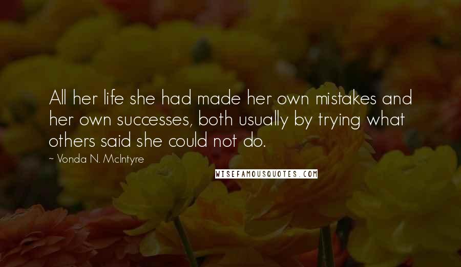 Vonda N. McIntyre Quotes: All her life she had made her own mistakes and her own successes, both usually by trying what others said she could not do.