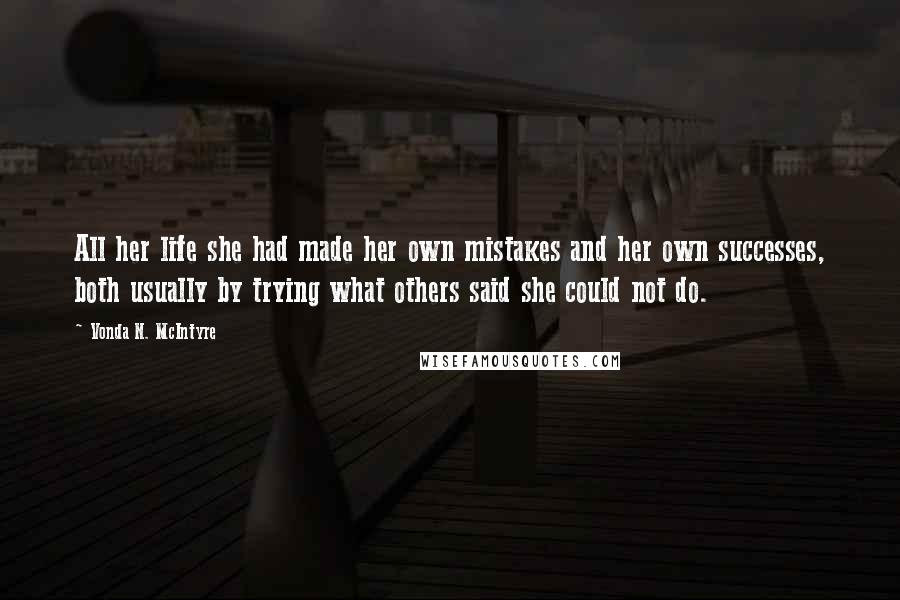 Vonda N. McIntyre Quotes: All her life she had made her own mistakes and her own successes, both usually by trying what others said she could not do.