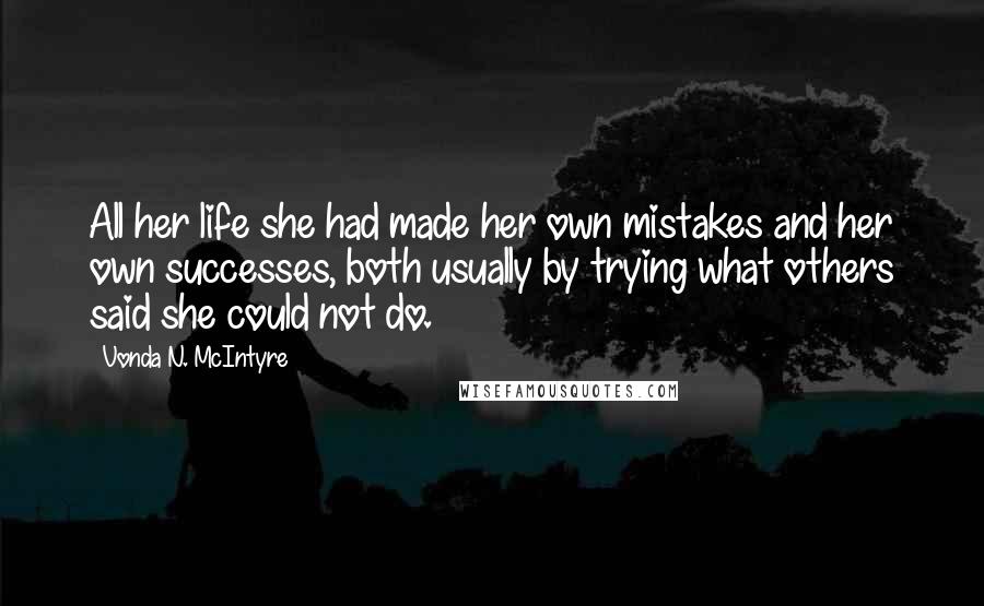 Vonda N. McIntyre Quotes: All her life she had made her own mistakes and her own successes, both usually by trying what others said she could not do.