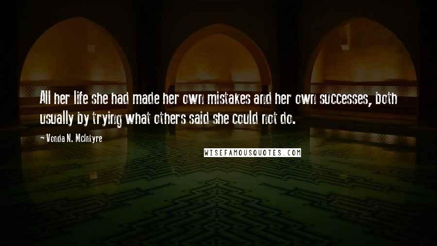 Vonda N. McIntyre Quotes: All her life she had made her own mistakes and her own successes, both usually by trying what others said she could not do.