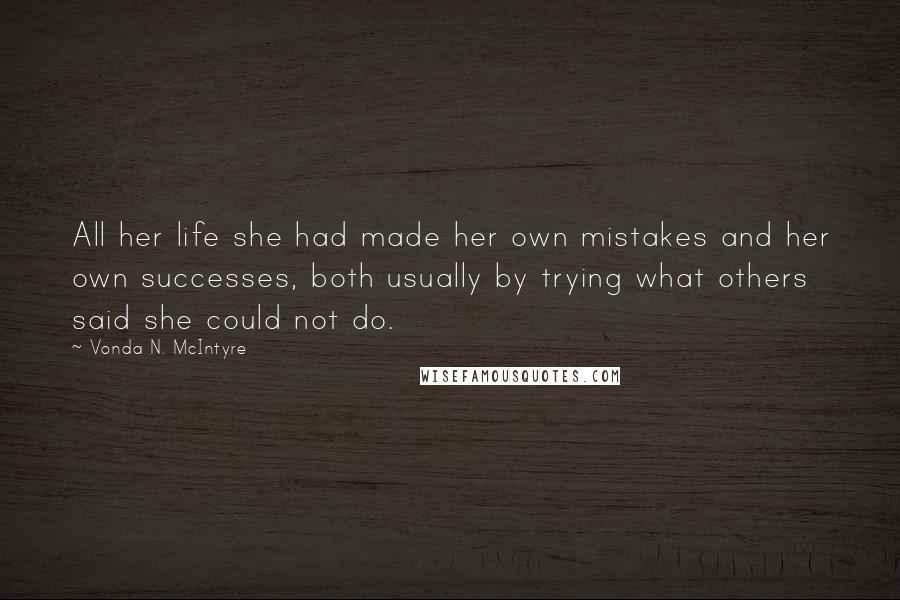 Vonda N. McIntyre Quotes: All her life she had made her own mistakes and her own successes, both usually by trying what others said she could not do.