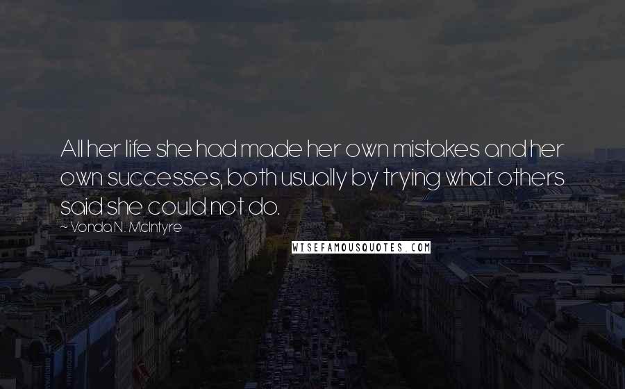 Vonda N. McIntyre Quotes: All her life she had made her own mistakes and her own successes, both usually by trying what others said she could not do.