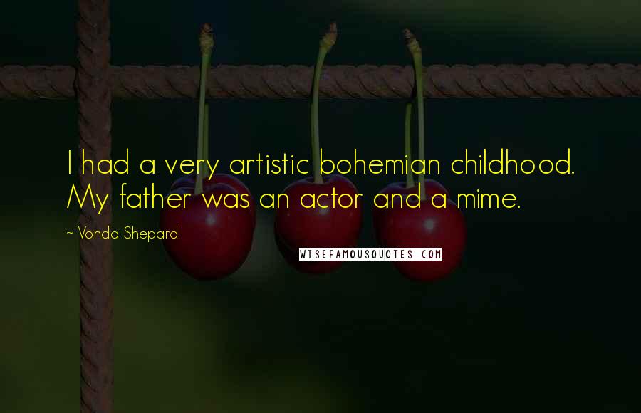 Vonda Shepard Quotes: I had a very artistic bohemian childhood. My father was an actor and a mime.