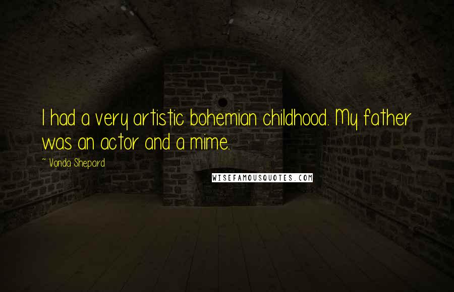 Vonda Shepard Quotes: I had a very artistic bohemian childhood. My father was an actor and a mime.