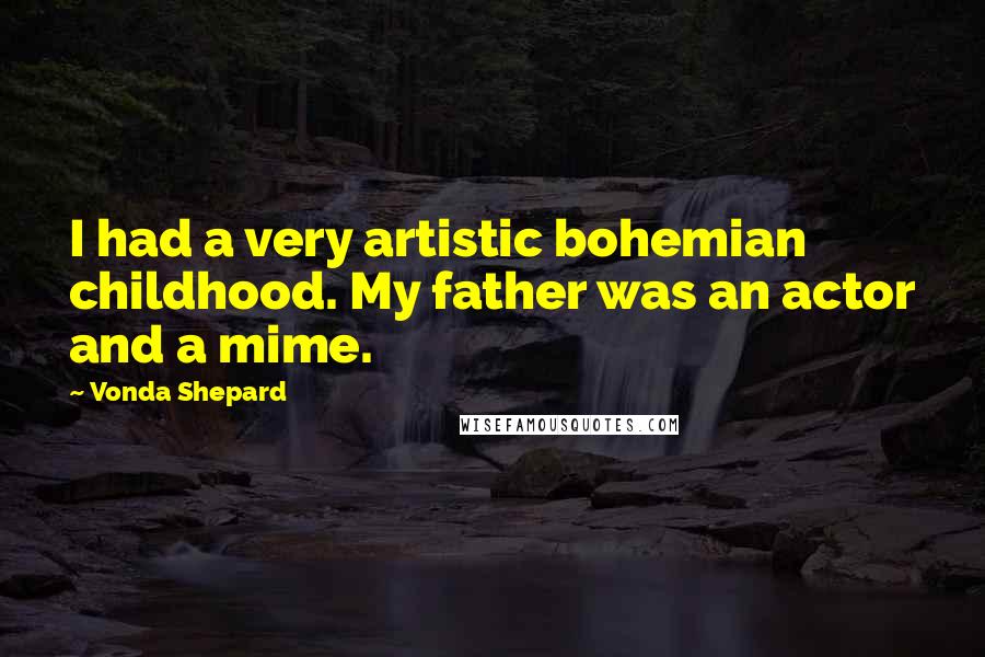 Vonda Shepard Quotes: I had a very artistic bohemian childhood. My father was an actor and a mime.
