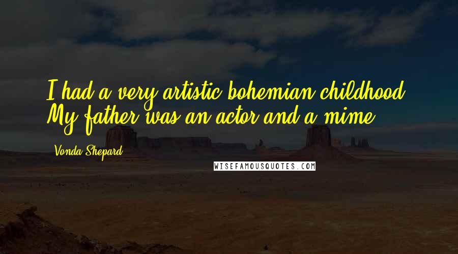 Vonda Shepard Quotes: I had a very artistic bohemian childhood. My father was an actor and a mime.